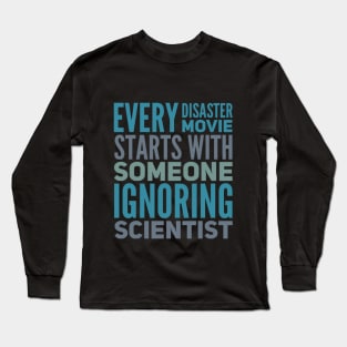 Every Disaster Movie Starts With Someone Ignoring Scientist Long Sleeve T-Shirt